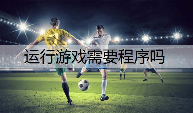 运行游戏需要程序吗