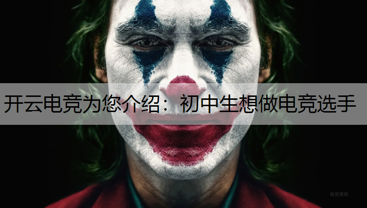 开云电竞为您介绍：初中生想做电竞选手