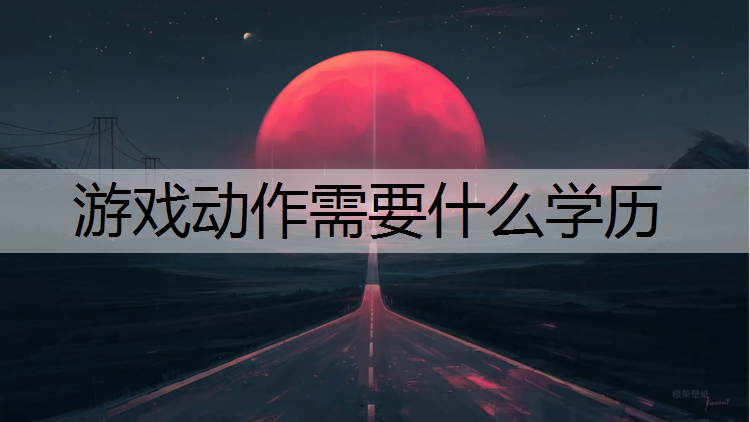 游戏动作需要什么学历