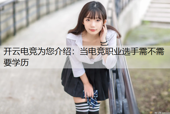 开云电竞为您介绍：当电竞职业选手需不需要学历