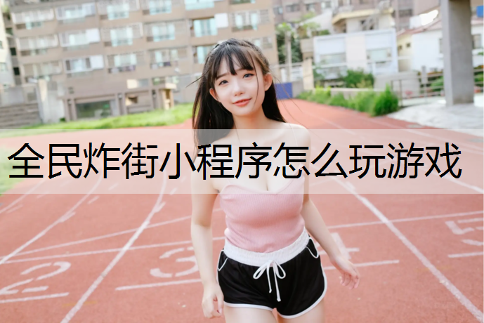 全民炸街小程序怎么玩游戏