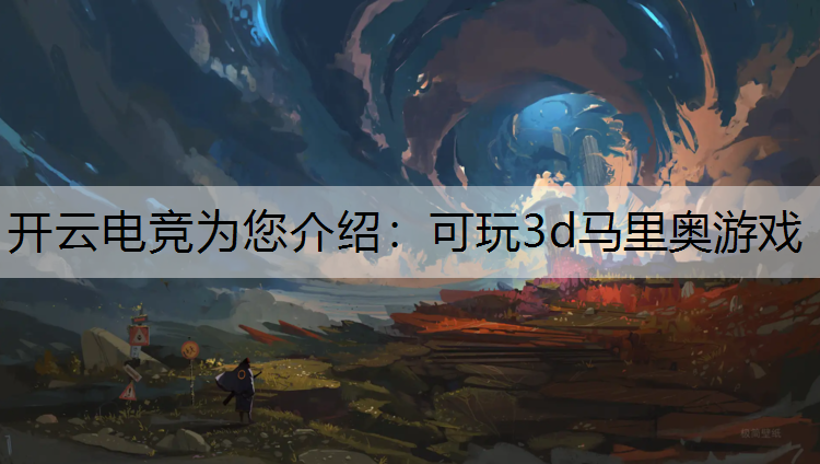 开云电竞为您介绍：可玩3d马里奥游戏