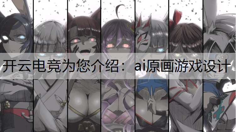 开云电竞为您介绍：ai原画游戏设计