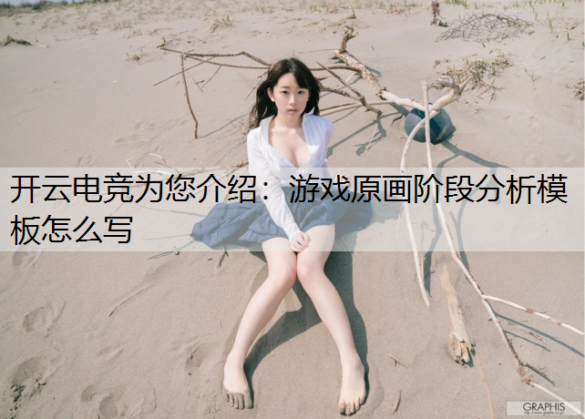 开云电竞为您介绍：游戏原画阶段分析模板怎么写