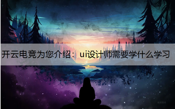 ui设计师需要学什么学习