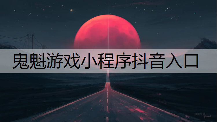 鬼魁游戏小程序抖音入口