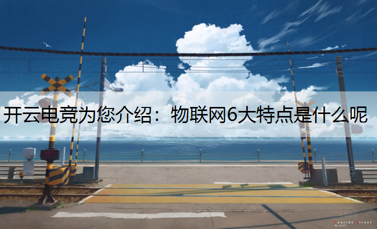 物联网6大特点是什么呢